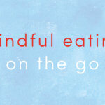 Three Practices for Eating | An Excerpt from Mindful Eating on the Go