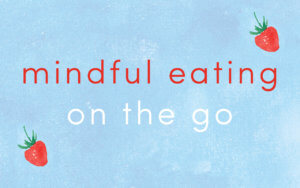 Mindful Eating on the Go