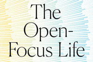 The Open-Focus Life