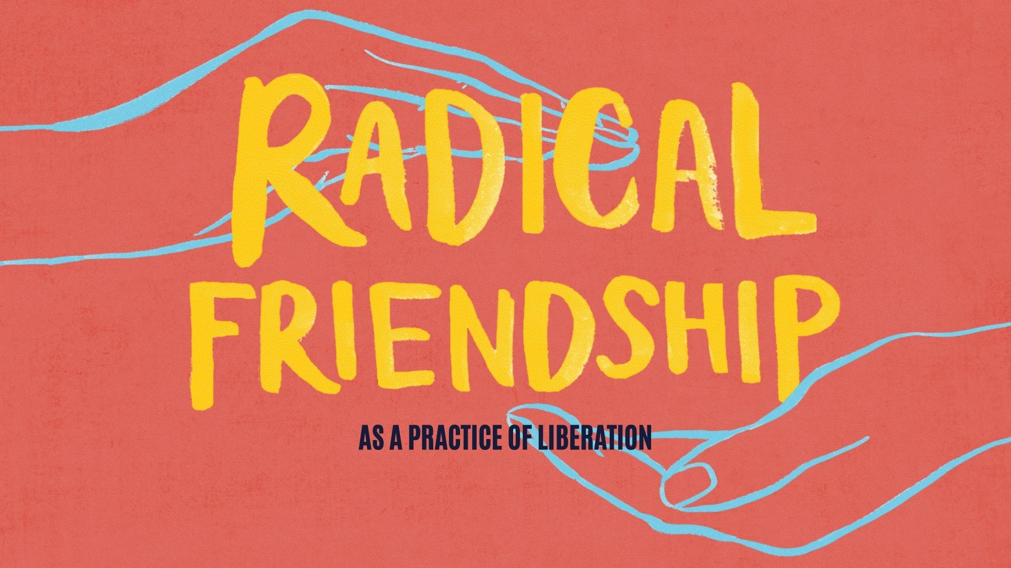Radical Friendship As a Practice of Liberation Graphic with Drawn Hands